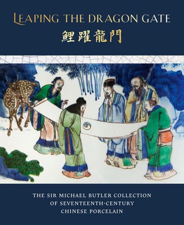 Cover Art for 9781912168163, Leaping the Dragon Gate: The Sir Michael Butler Collection of Seventeenth-Century Chinese Porcelain by Teresa Canepa, Katharine Butler