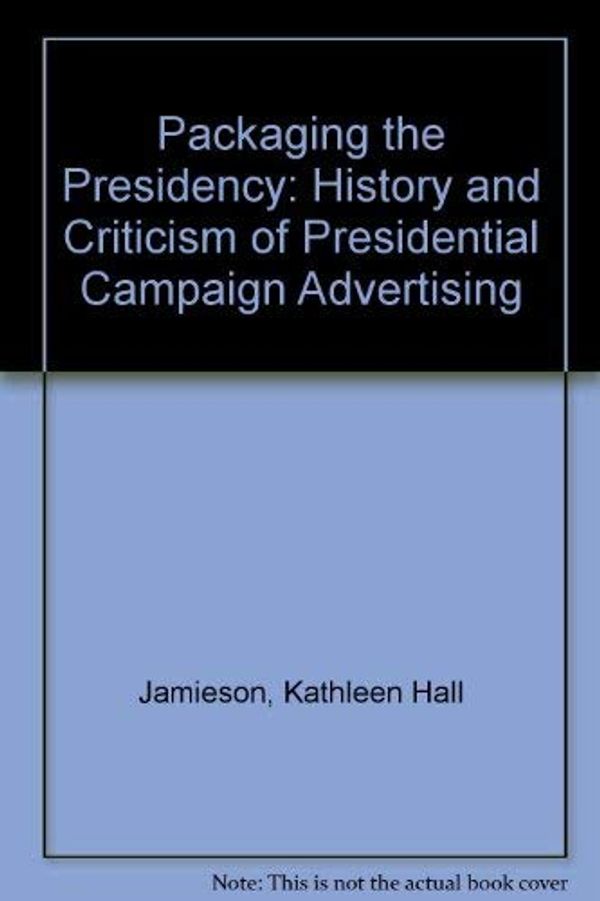 Cover Art for 9780195056563, Packaging the Presidency: A History and Criticism of Presidential Campaign Advertising (Oxford paperbacks) by Kathleen Hall Jamieson