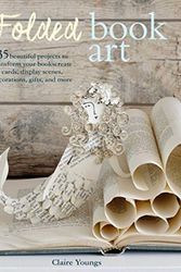 Cover Art for 9781782497196, Folded Book Art: 35 beautiful projects to transform your books―create cards, display scenes, decorations, gifts, and more by Clare Youngs