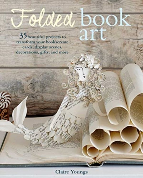 Cover Art for 9781782497196, Folded Book Art: 35 beautiful projects to transform your books―create cards, display scenes, decorations, gifts, and more by Clare Youngs