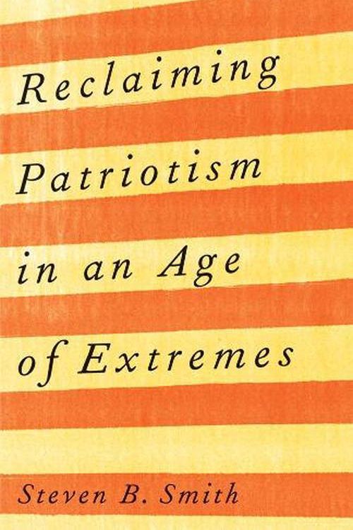 Cover Art for 9780300268157, Reclaiming Patriotism in an Age of Extremes by Steven B. Smith