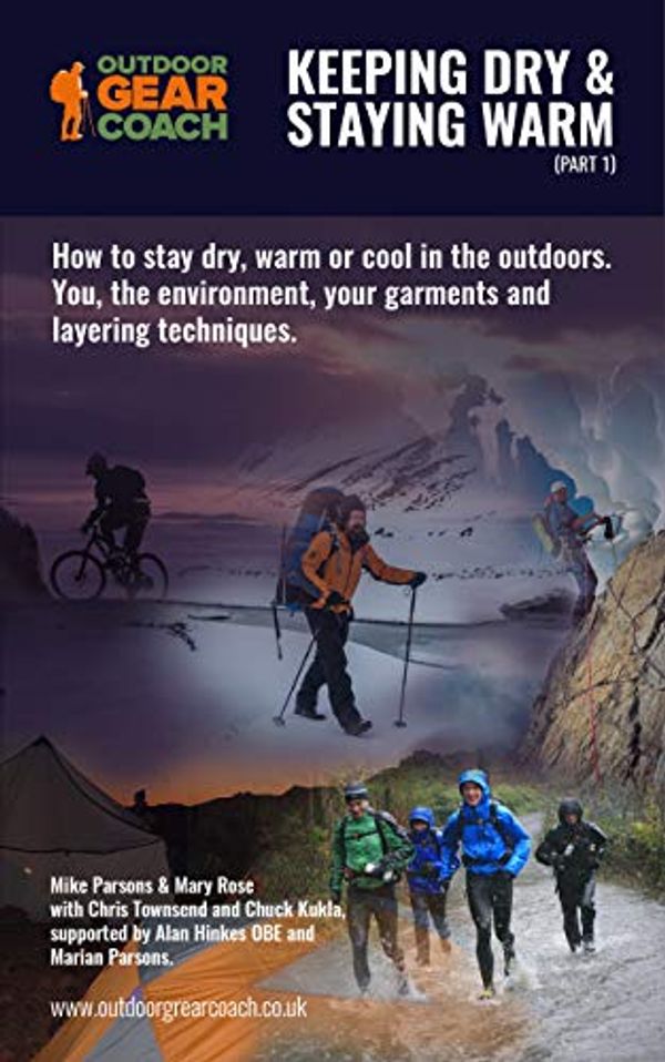 Cover Art for B0847QZ2LL, Keeping Dry & Staying Warm (Part 1): How to stay dry, warm or cool in the outdoors. You, the environment, your garments and layering techniques. by Parsons, Mike, Rose, Mary, Townsend, Chris, Kukla, Chuck, Hinkes, Alan, Parsons, Marian
