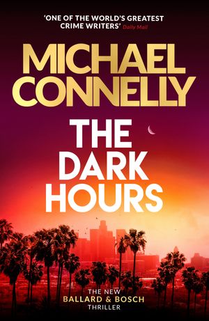 Cover Art for 9781409186205, The Dark Hours: The Brand New Blockbuster Ballard & Bosch Thriller by Michael Connelly