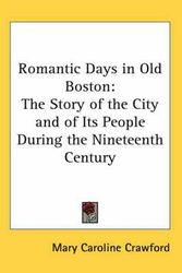 Cover Art for 9780548018453, Romantic Days in Old Boston: The Story of the City and of Its People During the Nineteenth Century by Mary Caroline Crawford