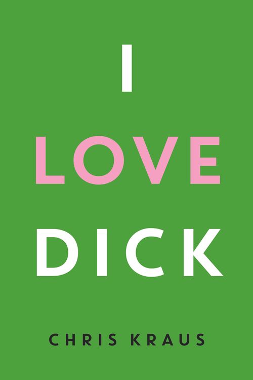 Cover Art for 9781781256473, I Love Dick by Chris Kraus