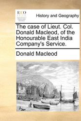 Cover Art for 9781170378663, The Case of Lieut. Col. Donald MacLeod, of the Honourable East India Company's Service. by Donald Macleod