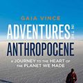 Cover Art for B00KEWCQ06, Adventures in the Anthropocene: A Journey to the Heart of the Planet We Made by Gaia Vince