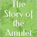Cover Art for 1230003156339, The Story of the Amulet by E. Nesbit