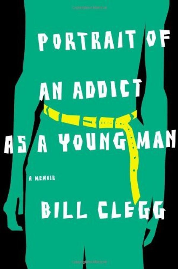 Cover Art for 9780316054676, Portrait of an Addict as a Young Man by Bill Clegg