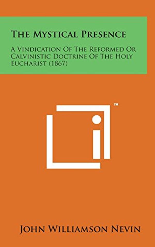 Cover Art for 9781498167864, The Mystical Presence: A Vindication of the Reformed or Calvinistic Doctrine of the Holy Eucharist (1867) by John Williamson Nevin