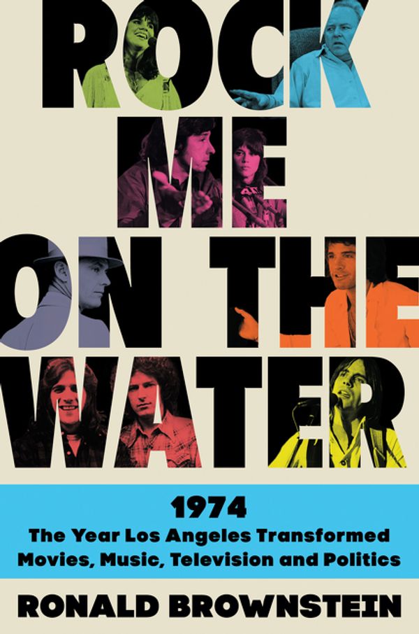 Cover Art for 9780062899217, ROCK ME ON THE WATER:1974-THE YEAR LOS ANGELES TRANSFORMED MOVIES by Ronald Brownstein