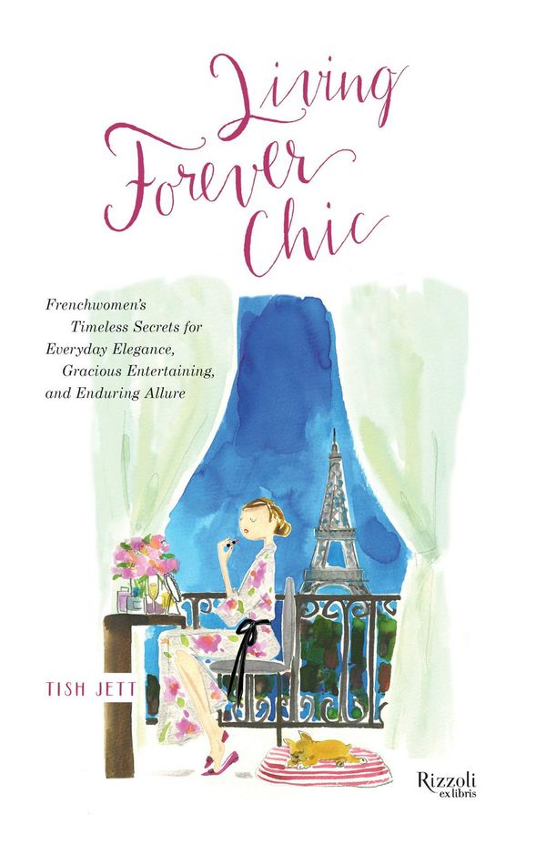 Cover Art for 9780847863051, Living Forever Chic: Frenchwomen's Timeless Secrets for Elegant Entertaining, Gracious Homemaking, and Impeccable Style by Tish Jett