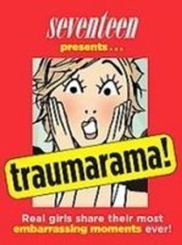 Cover Art for 9781435294127, Seventeen Presents Traumarama: Real Girl's Share Their Most Embarrassing Moments Ever by ILT Megan Hess