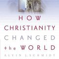 Cover Art for 0025986264499, How Christianity Changed the World by Alvin J. Schmidt