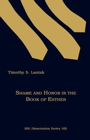 Cover Art for 9781589832404, Shame and Honor in the Book of Esther by Timothy S. Laniak