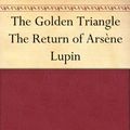 Cover Art for B004UJB3MG, The Golden Triangle The Return of Arsène Lupin by Maurice Leblanc