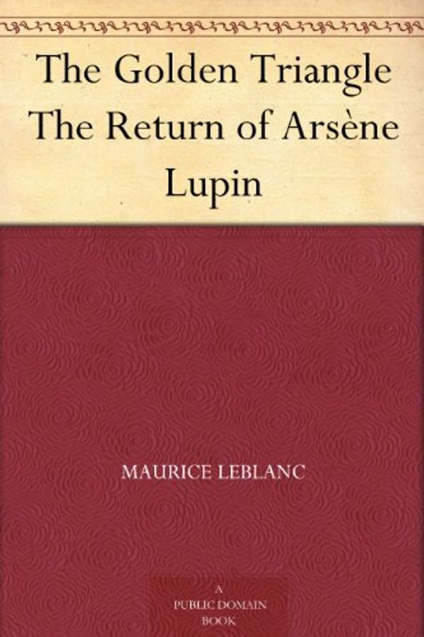 Cover Art for B004UJB3MG, The Golden Triangle The Return of Arsène Lupin by Maurice Leblanc