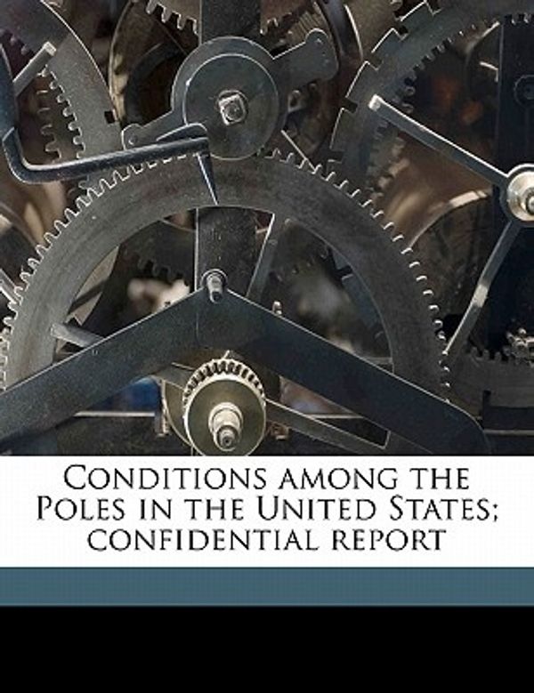 Cover Art for 9781177434508, Conditions Among the Poles in the United States; Confidential Report by John Dewey