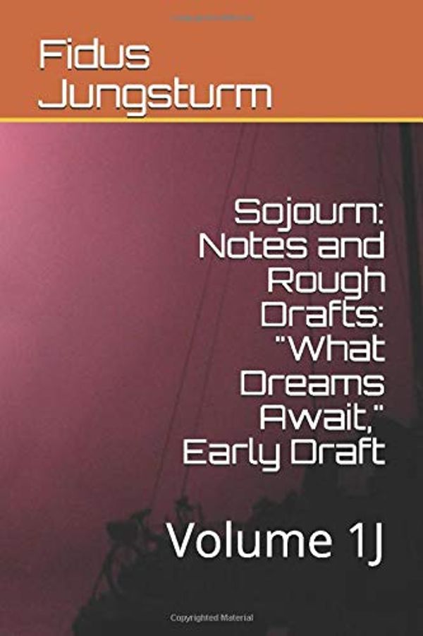Cover Art for 9798623080691, Sojourn: Notes and Rough Drafts: "What Dreams Await," Early Draft: Volume 1J by Fidus Jungsturm
