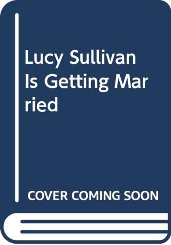 Cover Art for 9780434004867, Lucy Sullivan is Getting Married by Marian Keyes