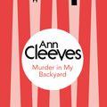 Cover Art for 9781447253204, Murder in My Backyard by Ann Cleeves