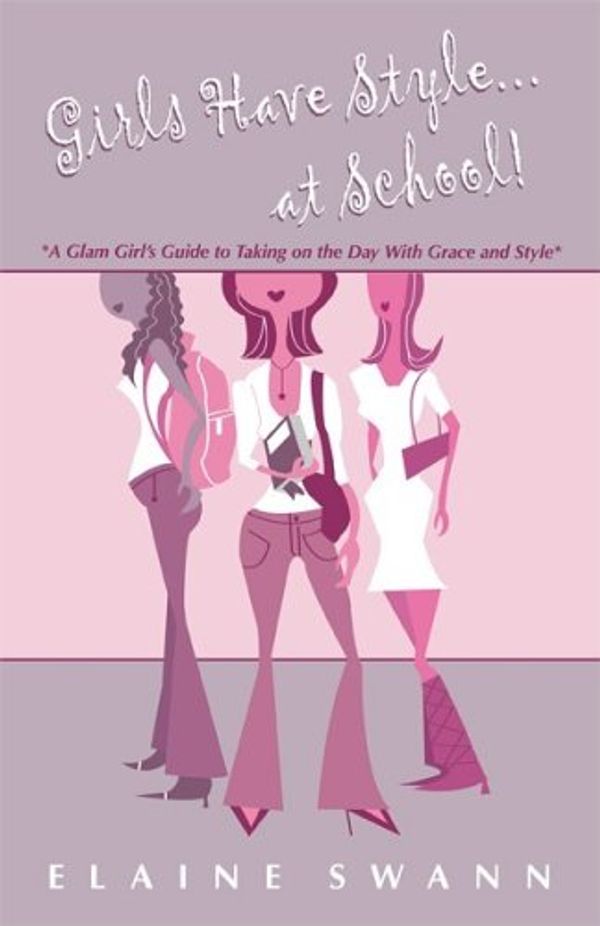 Cover Art for 9780977352005, Girls Have Style...at School! A Glam Girl's Guide to Taking on the Day with Grace and Style by Elaine Swann