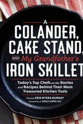 Cover Art for 9781940611365, A Colander, Cake Stand, and My Grandfather's Iron Skillet37 Top Chefs and the Stories and Recipes Behind... by Unknown