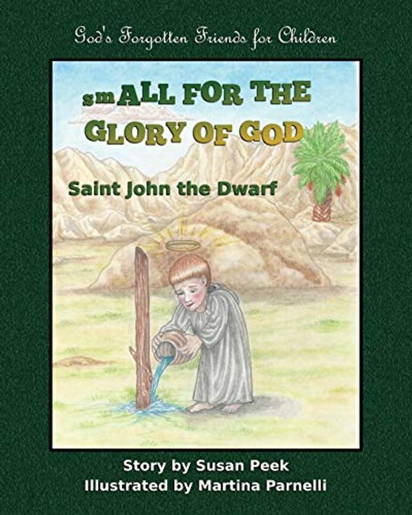 Cover Art for 9780997000542, Small for the Glory of God: Saint John the Dwarf: Volume 1 (God's Forgotten Friends: Little-known Saints for Children) by Susan Peek