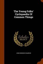 Cover Art for 9781343792906, The Young Folks' Cyclopaedia of Common Things by John Denison Champlin