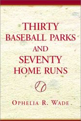 Cover Art for 9780738802800, Thirty Baseball Parks and Seventy Home Runs: A Baseball and Travel Book by Ophelia R. Wade