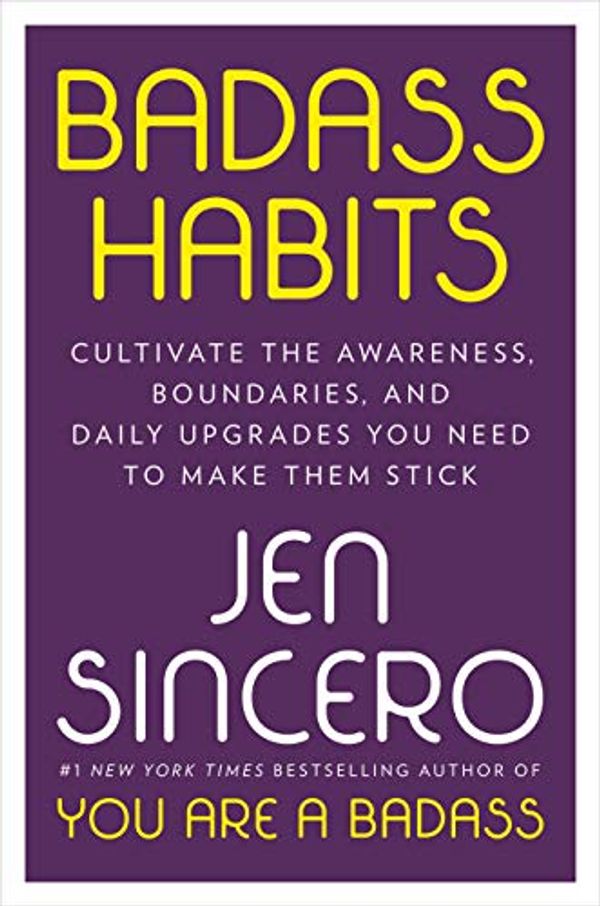 Cover Art for B085N3QMN8, Badass Habits: Cultivate the Awareness, Boundaries, and Daily Upgrades You Need to Make Them Stick by Jen Sincero