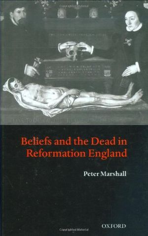 Cover Art for 9780198207733, Beliefs and the Dead in Reformation England by Peter Marshall