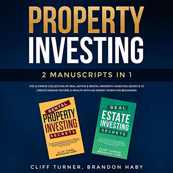 Cover Art for B081282MNY, Property Investing: The Ultimate Collection of Real Estate & Rental Property Investing Secrets to Create Passive Income & Wealth with No Money Down for Beginners (Real Estate Investing, Book 3) by Cliff Turner, Brandon Haby