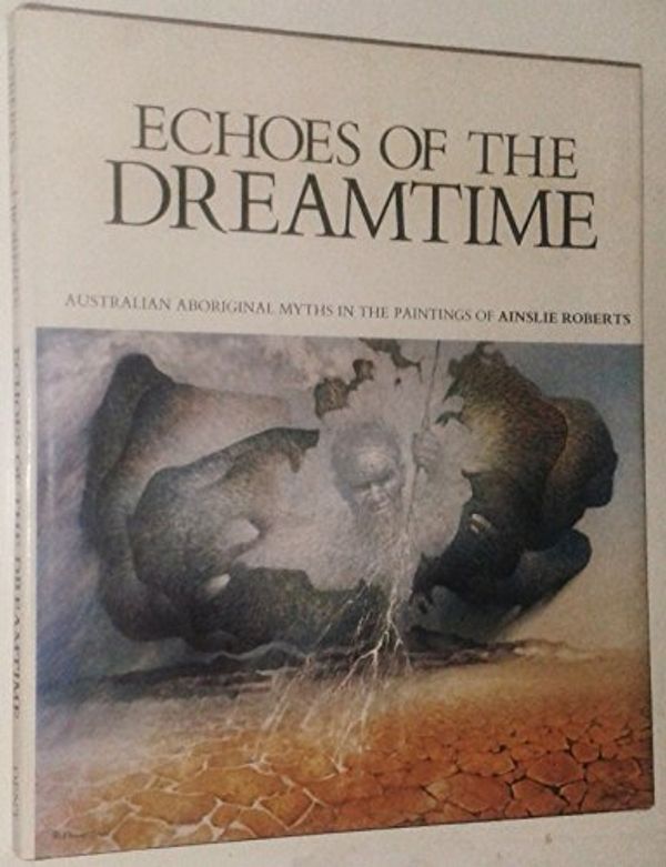 Cover Art for 9780867700640, Echoes of the Dreamtime: Australian Aboriginal Myths in the Paintings of Ainslie Roberts by Ainslie Roberts