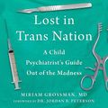 Cover Art for B0CDJ9LS61, Lost in Trans Nation: A Child Psychiatrist's Guide Out of the Madness by Miriam Grossman MD