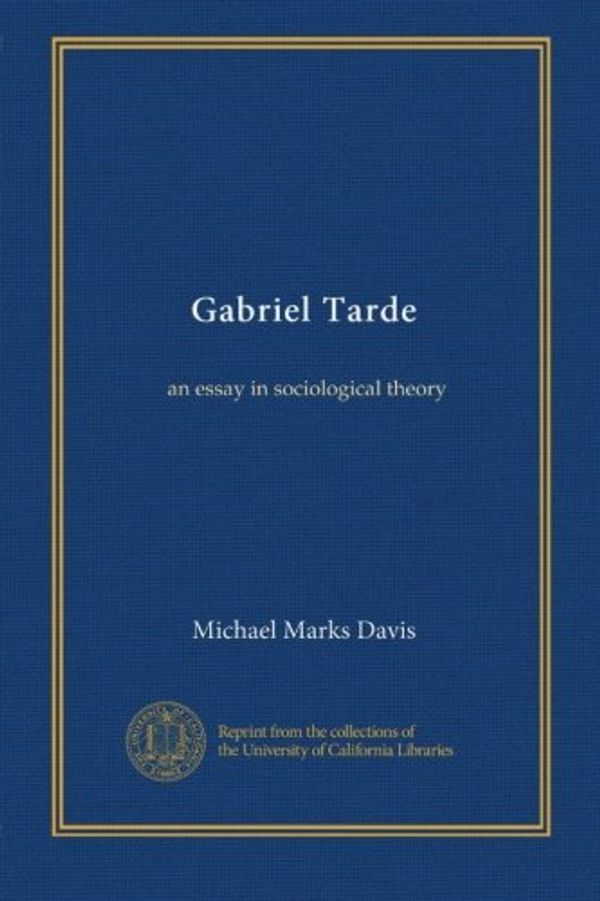 Cover Art for B00BN2HR00, Gabriel Tarde: an essay in sociological theory by Michael Marks Davis