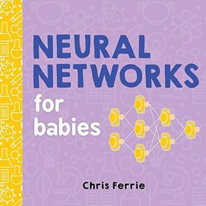Cover Art for 9781492671206, Neural Networks for BabiesBaby University by Chris Ferrie, Sarah Kaiser