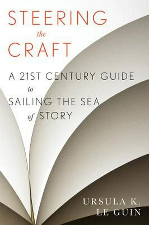 Cover Art for 9780544611610, Steering the Craft: A Twenty-First-Century Guide to Sailing the Sea of Story by Ursula K. Le Guin