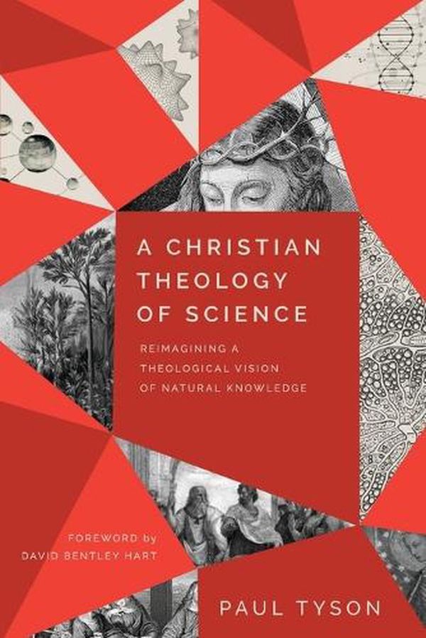 Cover Art for 9781540965516, A Christian Theology of Science: Reimagining a Theological Vision of Natural Knowledge by Paul Tyson