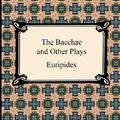 Cover Art for 9781420944211, The Bacchae and Other Plays by Euripides