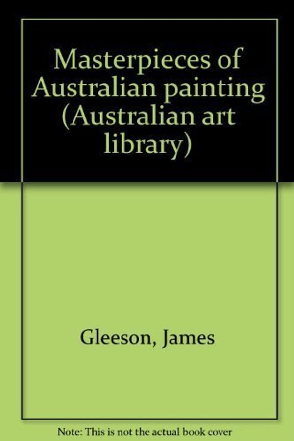 Cover Art for 9780701800000, Masterpieces of Australian painting (Australian art library) by James Gleeson