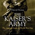 Cover Art for 9781844862351, The Kaiser's Army: The German Army in World War I by David Stone