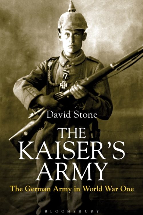 Cover Art for 9781844862351, The Kaiser's Army: The German Army in World War I by David Stone