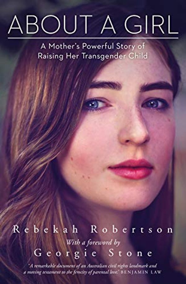 Cover Art for B07QCBDZDX, About a Girl: A Mother’s Powerful Story of Raising Her Transgender Child by Rebekah Robertson