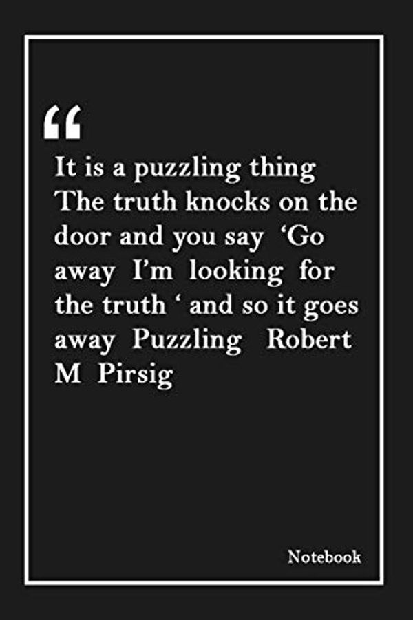 Cover Art for 9781652642114, It is a puzzling thing The truth knocks on the door and you say 'Go away I'm looking for the truth ' and so it goes away Puzzling Robert M Pirsig: ... Unique Touch -Diary - Lined 120 Pages by Note Lovers