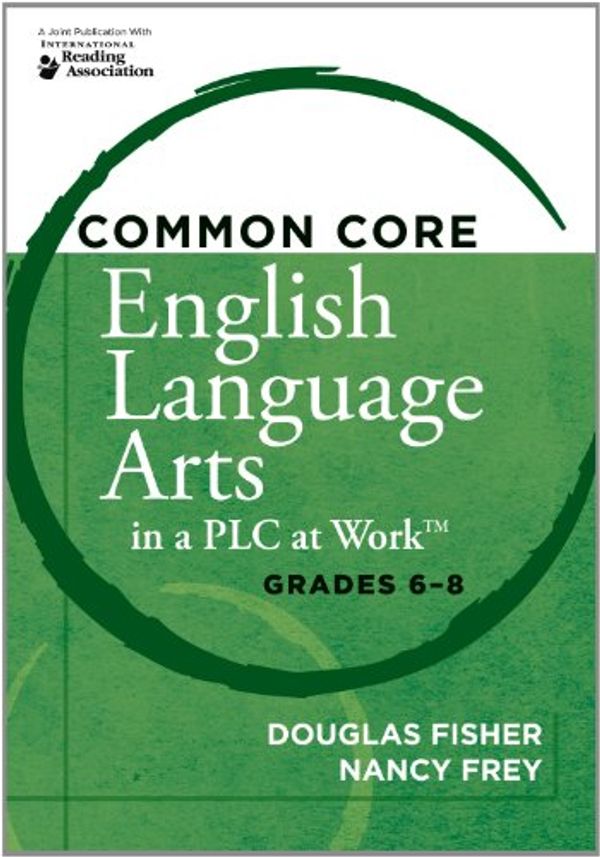 Cover Art for 9781936764228, Common Core English Language Arts in a Plc at Work, Grades 6 8 by Douglas Fisher, Nancy Frey, Foreword by Rick Wormeli