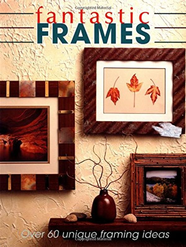 Cover Art for 9780865734180, Fantastic Frames: Over 60 Unique Framing Ideas by The Editors of Creative Publishing international