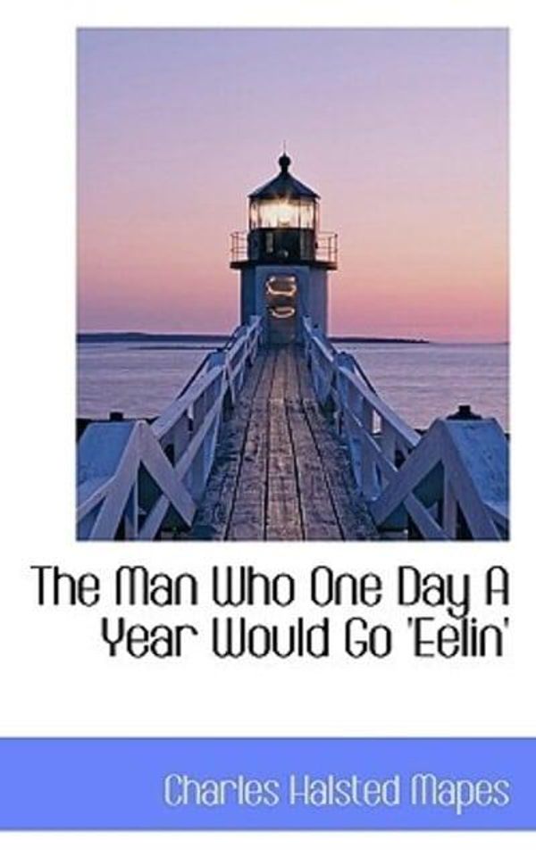 Cover Art for 9781117301082, The Man Who One Day a Year Would Go 'Eelin' by Charles Halsted Mapes