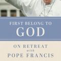 Cover Art for 9780829457919, First Belong to God: On Retreat with Pope Francis by Austen Ivereigh