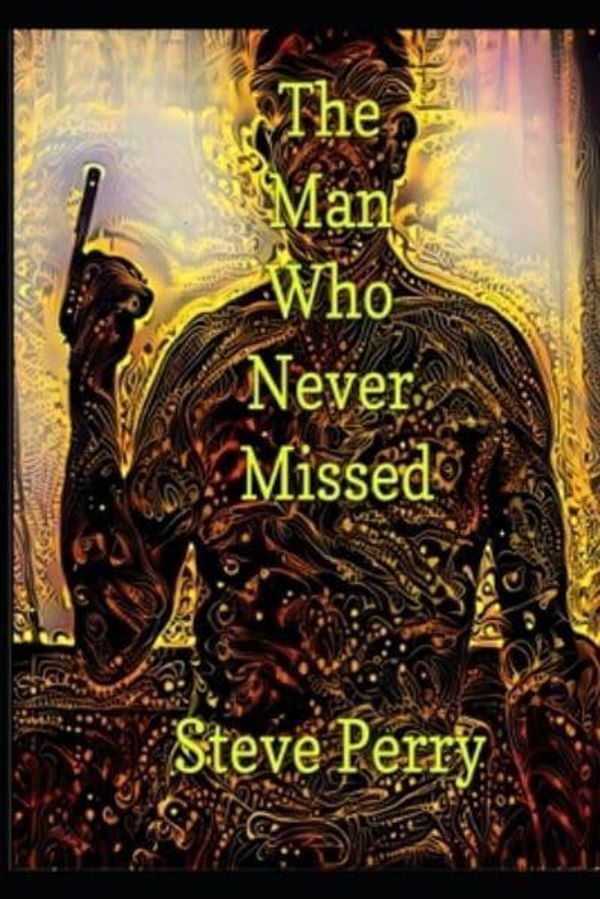 Cover Art for 9798360486404, The Man Who Never Missed by Steve Perry